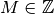 M \in \mathbb{Z}