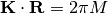 \mathbf{K} \cdot \mathbf{R} = 2\pi M