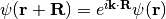 \psi(\mathbf{r} + \mathbf{R}) = e^{i\mathbf{k} \cdot \mathbf{R}}\psi(\mathbf{r})